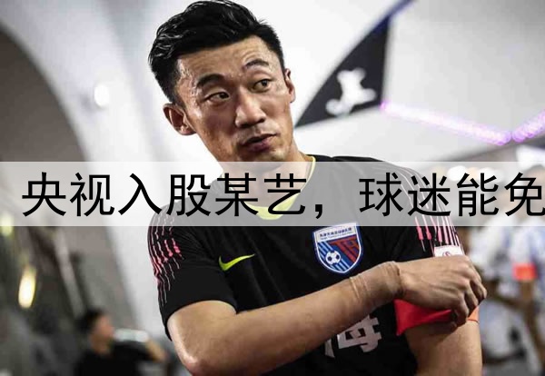 境外资本诡计落空？央视入股某艺，球迷能免费看国足vs印尼了？