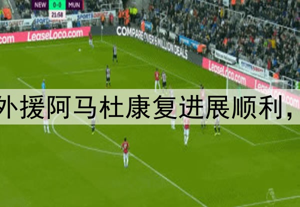 沪媒:申花外援阿马杜康复进展顺利,已返回上海