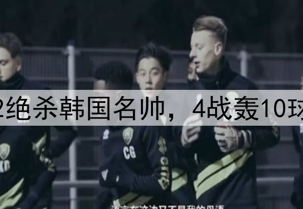 压着打！邵佳一3-2绝杀韩国名帅，4战轰10球，难怪会离开国足