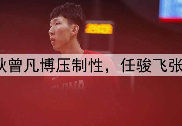 CBA奖项票数！胡金秋曾凡博压制性，任骏飞张宁有争议但优势明显