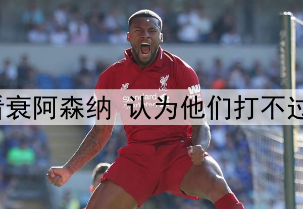 五位大英名嘴赛前看衰阿森纳 认为他们打不过皇马 结果惨遭打脸