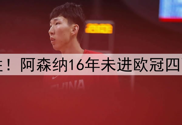opta预测枪手41.7%胜！阿森纳16年未进欧冠四强，期间皇马6次夺冠