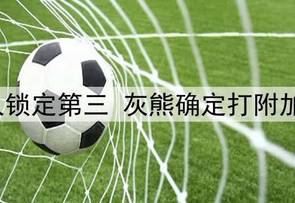 西部最新排名！湖人锁定第三 灰熊确定打附加赛 勇船将打生死战
