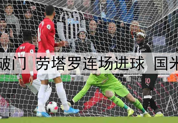 3:1！中超旧将爆杆破门 劳塔罗连场进球 国米领跑意甲 静待拜仁