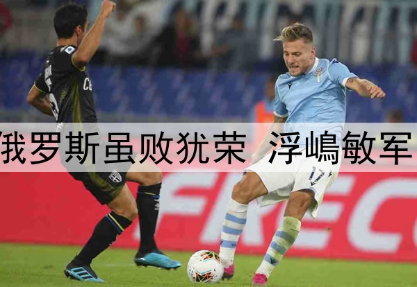 U15国少0比2不敌俄罗斯虽败犹荣 浮嶋敏军团是国足未来希望