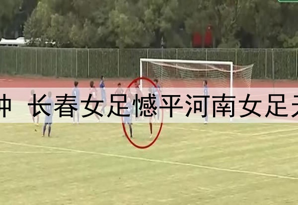 围攻对手90分钟 长春女足憾平河南女足无缘主场开门红