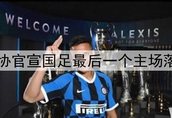 中国足协官宣国足最后一个主场落户重庆