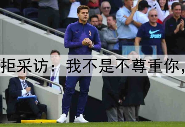 浙江队国脚赛后婉拒采访：我不是不尊重你，没有特别想说的！