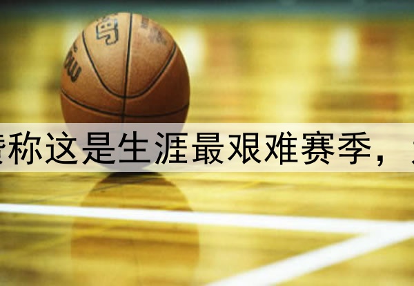 被淘汰后德罗赞称这是生涯最艰难赛季，为荣誉心生去意