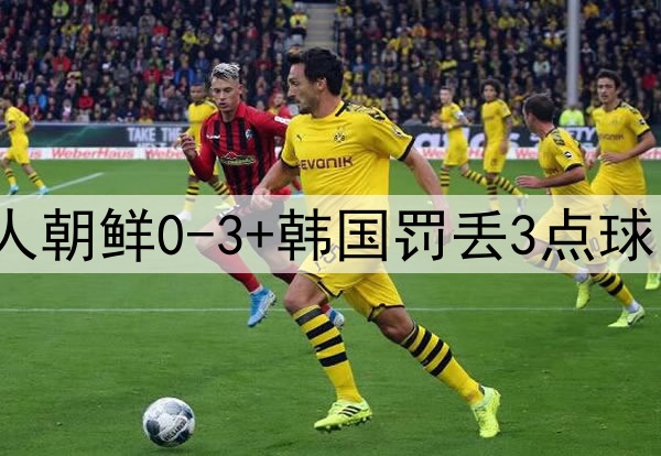 亚洲杯一夜变天：十人朝鲜0-3+韩国罚丢3点球出局 中国队获得安慰