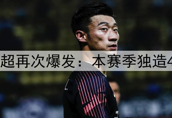 “李铁关系户”中超再次爆发:本赛季独造4球,超大部分国脚!