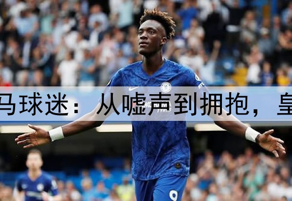 伯纳乌的皇马球迷：从嘘声到拥抱，皇马艰难获胜
