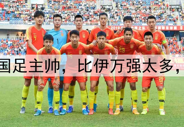 名嘴董路力荐一人当国足主帅，比伊万强太多，说出了中国球迷心声