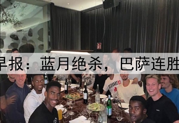 早报：蓝月绝杀，巴萨连胜！