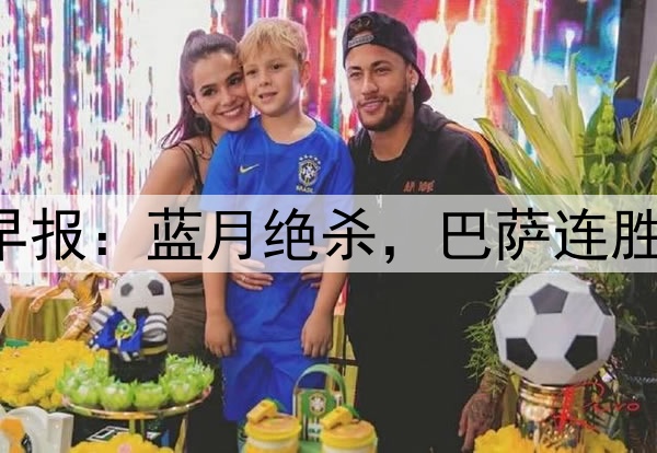 早报：蓝月绝杀，巴萨连胜！