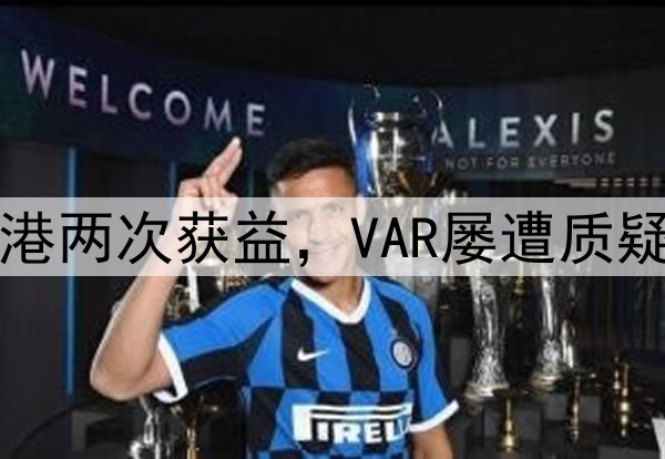 中超巨大争议！海港两次获益，VAR屡遭质疑，媒体人集体开炮