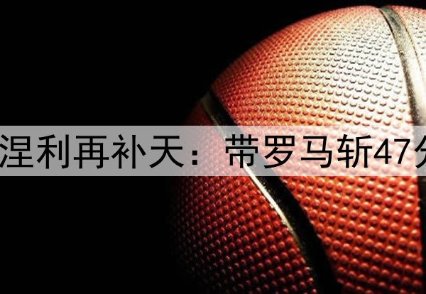 请神请晚了!73岁拉涅利再补天:带罗马斩47分+意甲第1 今夏退休