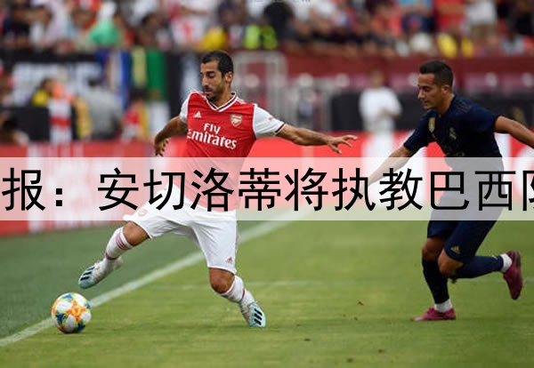 早报：安切洛蒂将执教巴西队！