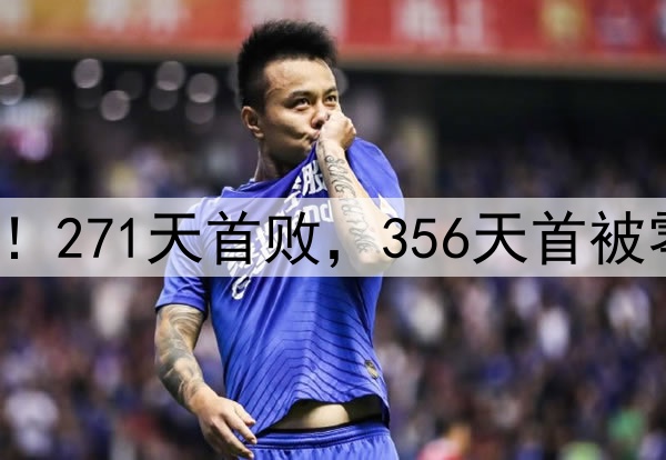 申花输掉榜首大战！271天首败，356天首被零封，6大纪录告破