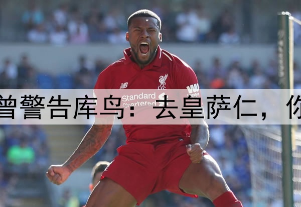 阿诺德没听克洛普曾警告库鸟:去皇萨仁,你只会是个普通球员