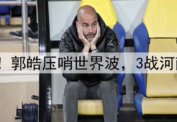 津门虎神奇大逆转！郭皓压哨世界波，3战河南全胜，连刷3纪录