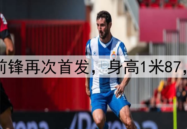 久违了！28岁国脚前锋再次首发，身高1米87，曾是国安替补奇兵