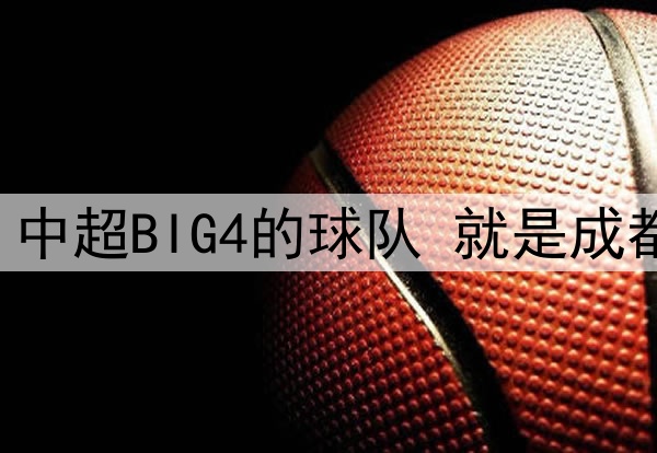 中超第12轮 中超BIG4的球队 就是成都蓉城打客场
