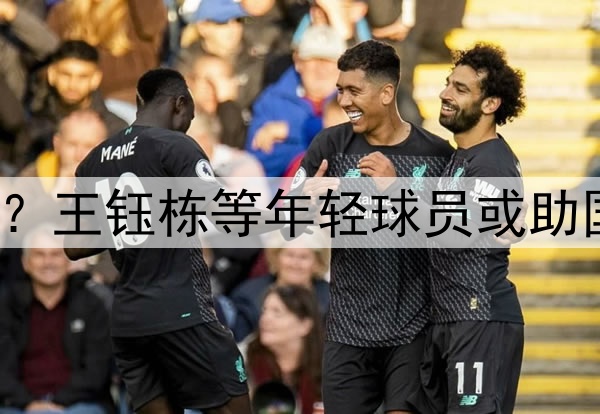 印尼有归化助阵？王钰栋等年轻球员或助国足6月击败印尼