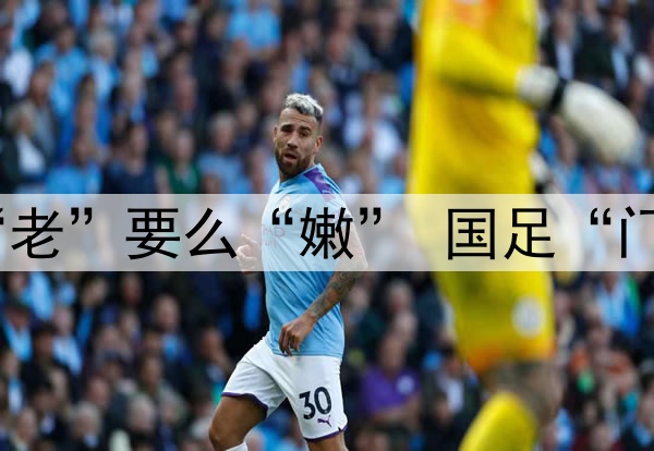 要么“残”要么“老”要么“嫩” 国足“门将危机”如何破？