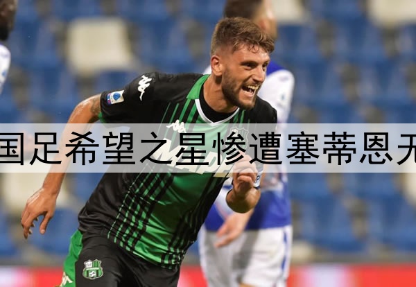 10轮坐穿板凳！昔日国足希望之星惨遭塞蒂恩无视，沦为中超多余人