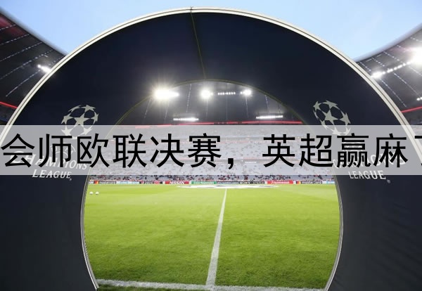 7-1!5-1!曼联热刺会师欧联决赛,英超赢麻了:下赛季6队踢欧冠