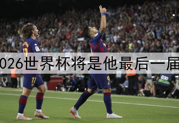 C罗称2026世界杯将是他最后一届世界杯