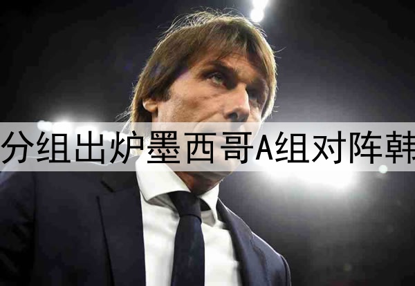 世界杯48强分组出炉墨西哥A组对阵韩国南非捷克