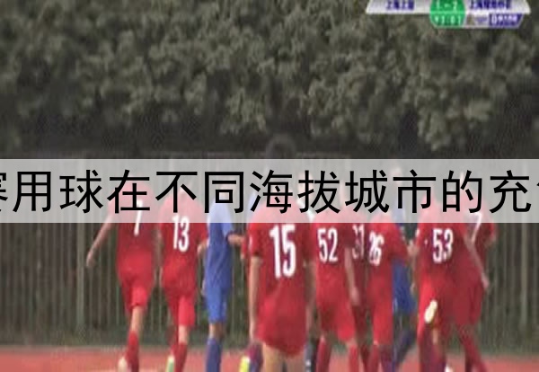 2026年世界杯：比赛用球在不同海拔城市的充气压力调整深度解析